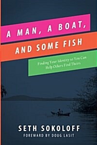 A Man, a Boat, and Some Fish: Finding Your Identity So You Can Help Others Find Theirs (Paperback)