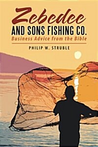 Zebedee and Sons Fishing Co.: Business Advice from the Bible (Paperback)