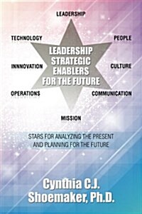 Leadership Strategic Enablers for the Future: Stars for Analyzing the Present and Planning for the Future (Paperback)