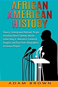 African American History: Slavery, Underground Railroad, People Including Harriet Tubman, Martin Luther King Jr., Malcolm X, Frederick Douglass (Paperback)