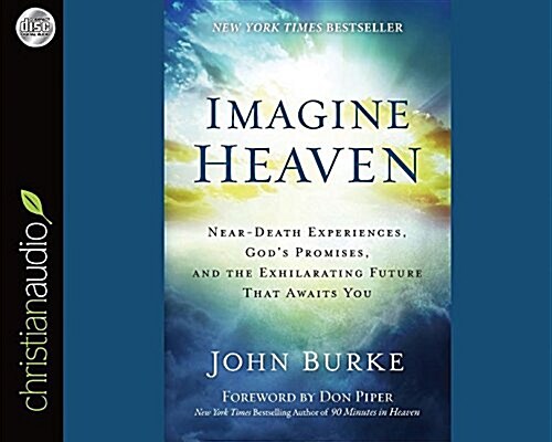 Imagine Heaven: Near-Death Experiences, Gods Promises, and the Exhilarating Future That Awaits You (Audio CD)