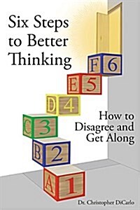 Six Steps to Better Thinking: How to Disagree and Get Along (Paperback)