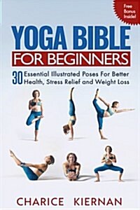 The Yoga Bible for Beginners: 30 Essential Illustrated Poses for Better Health, Stress Relief and Weight Loss (Paperback)