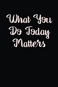 What You Do Today Matters: Blank Lined Journal (Paperback)