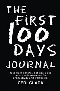 The First 100 Days Journal: Take Back Control, Set Goals and Record Achievements for Productivity and Well-Being (Paperback)