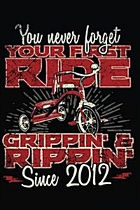 You Never Forget Your First Ride Grippin & Rippin Since 2012: Happy Birthday Keepsake Journal Notebook (Paperback)