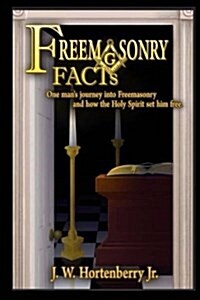 Freemasonry Facts: One Mans Journey Into Freemasonry and How the Holy Spirit Set Him Free (Paperback)