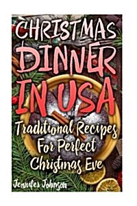 Christmas Dinner in USA: Traditional Recipes for Perfect Christmas Eve (Paperback)