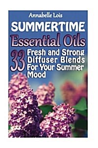 Summertime Essential Oils: 33 Fresh and Strong Diffuser Blends for Your Summer Mood: (Young Living Essential Oils Guide, Essential Oils Book, Ess (Paperback)