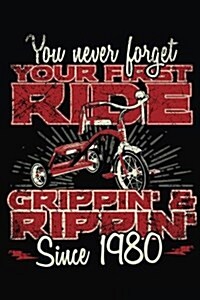 You Never Forget Your First Ride Grippin & Rippin Since 1980: Happy Birthday Keepsake Journal Notebook (Paperback)