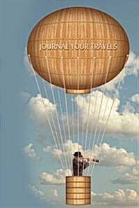 Journal Your Travels: Flights of Fancy - Steampunk Style Travel Journal, Lined Journal, Diary Notebook 6 X 9, 150 Pages (Paperback)