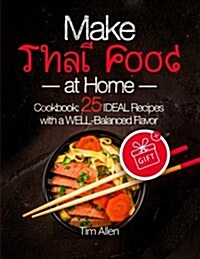 Make Thai Food at Home.: Cookbook 25 Ideal Recipes with a Well-Balanced Flavor. (Paperback)