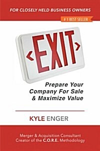 Exit: Prepare Your Company for Sale and Maximize Value (Paperback)