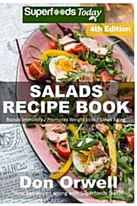 Salads Recipe Book: Over 140 Quick & Easy Gluten Free Low Cholesterol Whole Foods Recipes Full of Antioxidants & Phytochemicals (Paperback)