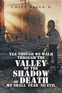 Yea Though We Walk Through the Valley of the Shadow of Death We Shall Fear No Evil (Paperback)