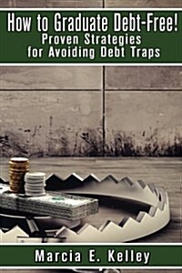How to Graduate Debt-Free!: Proven Strategies for Avoiding Debt Traps (Paperback)