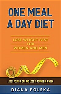 One Meal a Day Diet: Lose Weight Fast for Women and Men - Lose 1 Pound a Day and Lose 10 Pounds in a Week (Paperback)