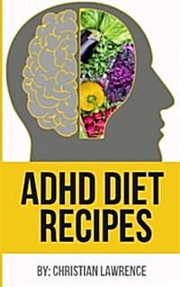 ADHD Diet: 51 Delicious Recipes to Naturally Heal ADHD Adults or ADHD Children: Created by ADHD Expert Scientist & Chef (ADHD Adu (Paperback)