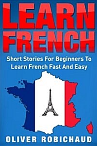 Learn French: Short Stories for Beginners to Learn French Quickly and Easily (Paperback)