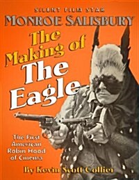 Monroe Salisbury: The Making of the Eagle: The First American Robin Hood of Cinema (Paperback)