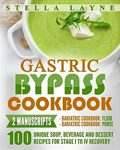 Gastric Bypass Cookbook: Fluid and Puree - 2 Manuscripts - 100 Unique Soup, Beverage, Smoothies and Puree Recipes for Fluid, Puree and Soft Foo (Paperback)