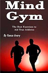 Mind Gym: The Best Exercises to Aid True Athletes (Paperback)