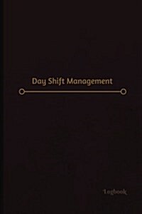 Day Shift Management Log (Logbook, Journal - 120 Pages, 6 X 9 Inches): Day Shift Management Logbook (Professional Cover, Medium) (Paperback)