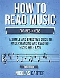 How to Read Music: For Beginners - A Simple and Effective Guide to Understanding and Reading Music with Ease (Paperback)