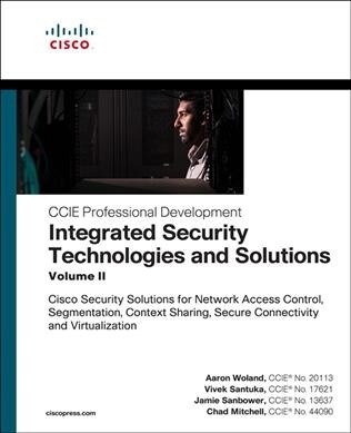 Integrated Security Technologies and Solutions - Volume II: Cisco Security Solutions for Network Access Control, Segmentation, Context Sharing, Secure (Paperback)