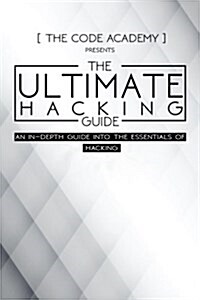 The Ultimate Hacking Guide: An In-Depth Guide Into the Essentials of Hacking (Paperback)