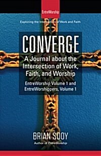 Converge: A Journal of the Intersection of Work, Faith, and Worship (Paperback)