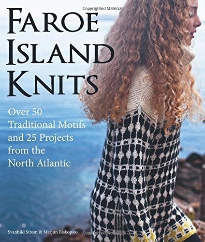 Faroe Island Knits: Over 50 Traditional Motifs and 25 Projects from the North Atlantic (Hardcover)