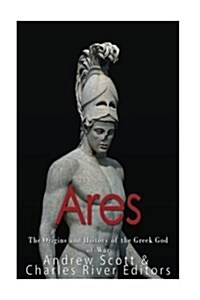 Ares: The Origins and History of the Greek God of War (Paperback)