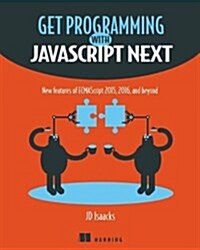 Get Programming with JavaScript Next: New Features of Ecmascript 2015, 2016, and Beyond (Paperback)