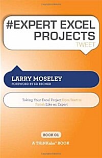 # Expert Excel Projects Tweet Book01: Taking Your Excel Project from Start to Finish Like an Expert (Paperback)