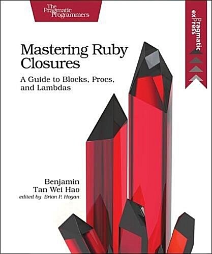 Mastering Ruby Closures: A Guide to Blocks, Procs, and Lambdas (Paperback)