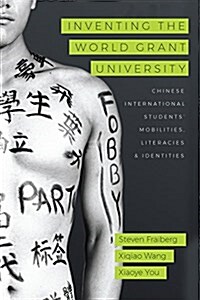 Inventing the World Grant University: Chinese International Students Mobilities, Literacies, and Identities (Paperback)