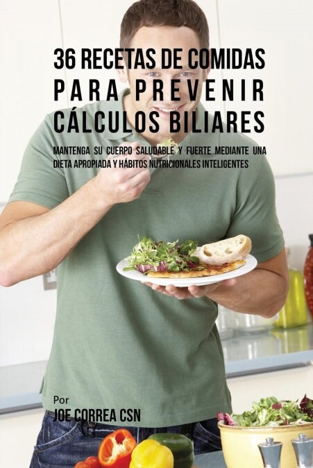 36 Recetas de Comidas Para Prevenir C?culos Biliares: Mantenga Su Cuerpo Saludable y Fuerte Mediante Una Dieta Apropiada y H?itos Nutricionales Inte (Paperback)