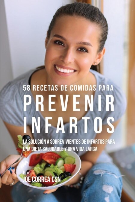 58 Recetas de Comidas Para Prevenir Infartos: La Soluci? a Sobrevivientes de Infartos Para Una Dieta Saludable y Una Vida Larga (Paperback)