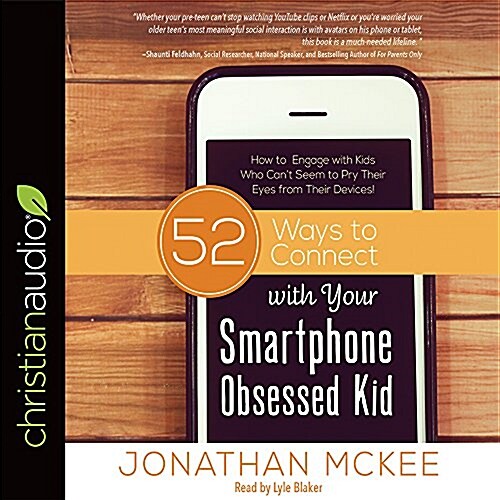 52 Ways to Connect with Your Smartphone Obsessed Kid: How to Engage with Kids Who Cant Seem to Pry Their Eyes from Their Devices! (Audio CD)