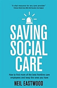 Saving Social Care : How to find more of the best frontline care employees and keep the ones you have (Paperback)