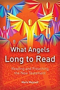 What Angels Long to Read: Reading and Preaching the New Testament (Paperback)