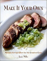 Make It Your Own: Recipes & Inspiration for the Creative Cook (Hardcover)