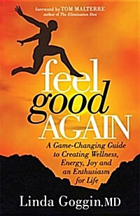 Feel Good Again: A Game-Changing Guide to Creating Wellness, Energy, Joy and an Enthusiasm for Life (Paperback)