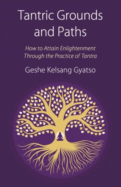 Tantric Grounds and Paths : How to Enter, Progress on, and Complete the Vajrayana Path (Paperback)