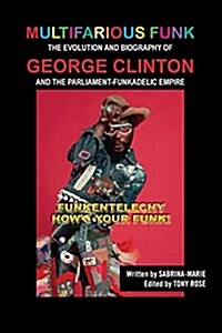 Multifarious Funk: The Evolution and Biography of George Clinton and the Parliament-Funkadelic Empire: (Funkentelechy) Hows Your Funk! (Paperback)