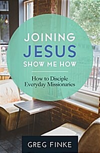 Joining Jesus-Show Me How: How to Disciple Everyday Missionaries (Paperback)