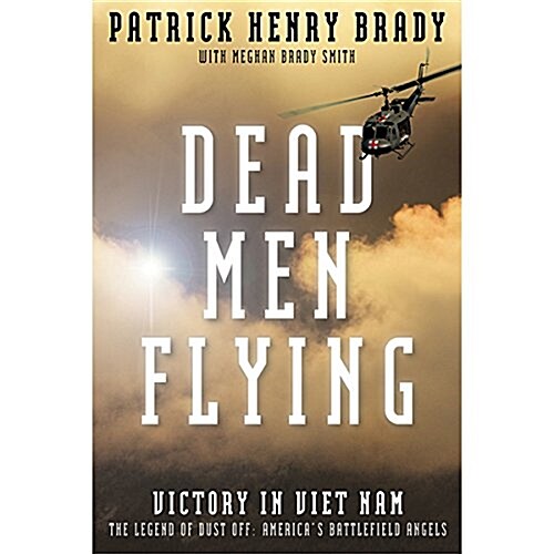 Dead Men Flying: Victory in Viet Nam the Legend of Dust Off: Americas Battlefield Angels (Paperback)