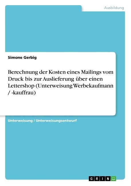 Berechnung der Kosten eines Mailings vom Druck bis zur Auslieferung ?er einen Lettershop (Unterweisung Werbekaufmann / -kauffrau) (Paperback)