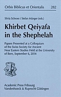Khirbet Qeiyafa in the Shephelah: Papers Presented at a Colloquium of the Swiss Society of Ancient Near Eastern Studies Held at the University of Bern (Hardcover)